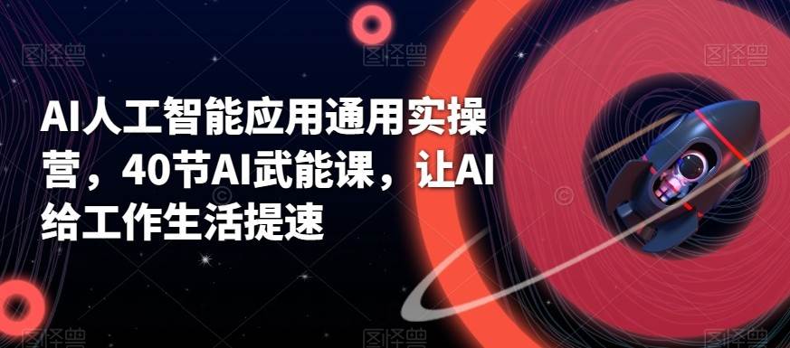 AI人工智能应用通用实操营,40节AI赋能课,让AI给工作生活提速网创吧-网创项目资源站-副业项目-创业项目-搞钱项目网创吧