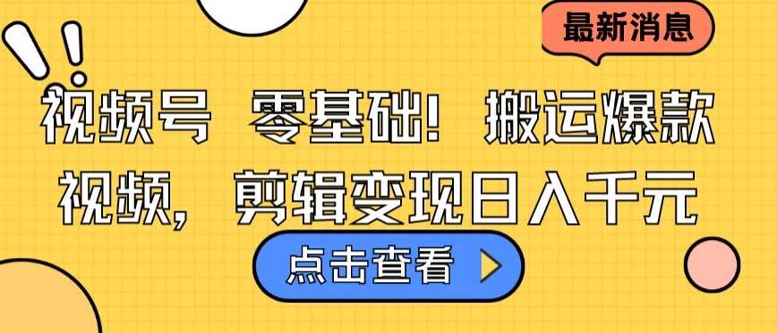 视频号零基础搬运爆款视频,剪辑变现日入千元【揭秘】网创吧-网创项目资源站-副业项目-创业项目-搞钱项目网创吧