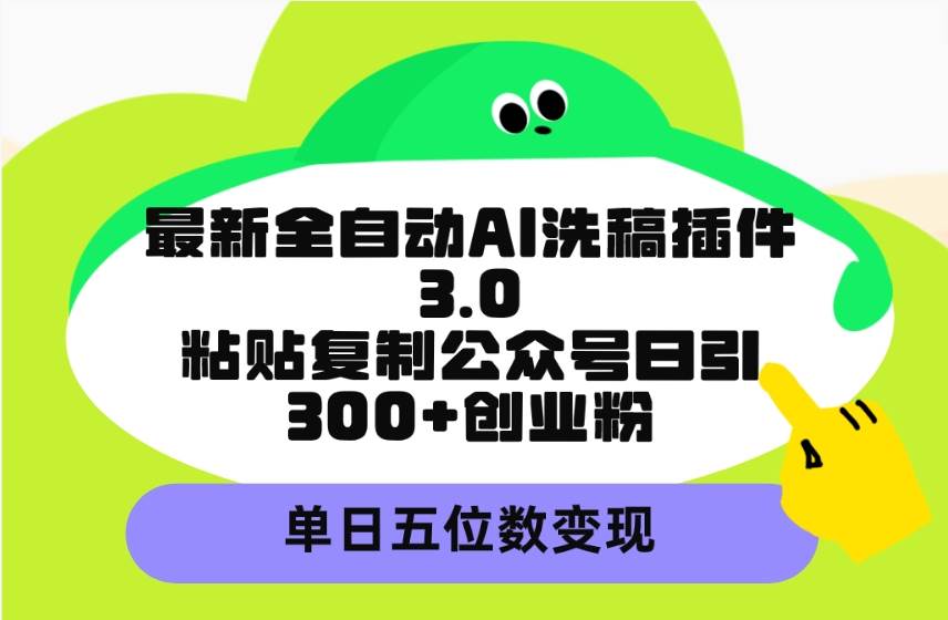 (9662期)最新全自动AI洗稿插件3.0,粘贴复制公众号日引300+创业粉,单日五位数变现网创吧-网创项目资源站-副业项目-创业项目-搞钱项目网创吧