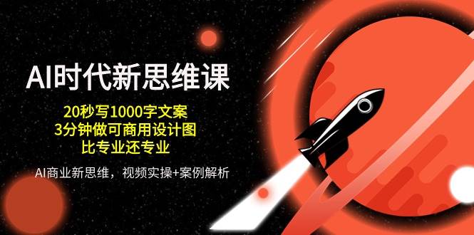 (10535期)AI 时代新思维课,20秒写1000字文案/3分钟做可商用设计图/比专业还专业网创吧-网创项目资源站-副业项目-创业项目-搞钱项目网创吧