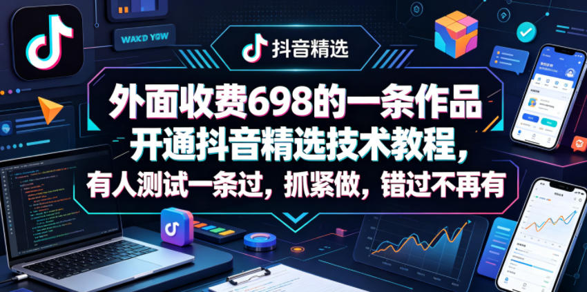 外面收费698的一条作品开通抖音精选技术教程,有人测试一条过,抓紧做,错过不再有网创吧-网创项目资源站-副业项目-创业项目-搞钱项目网创吧