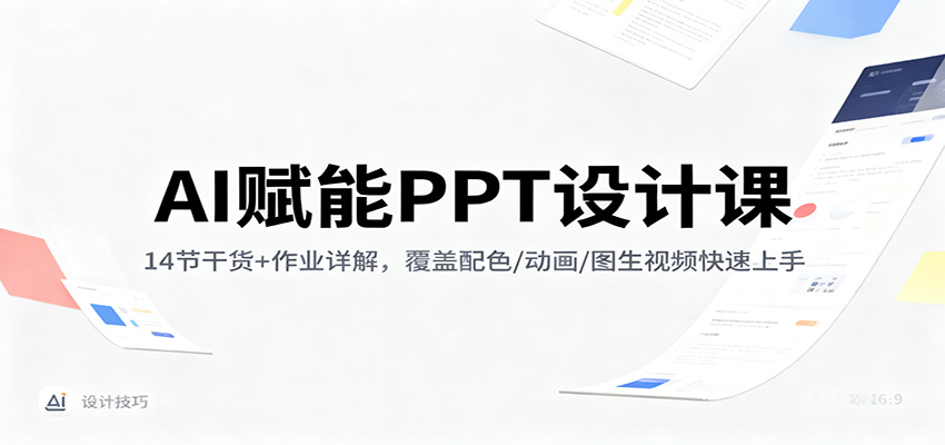 AI赋能PPT设计课:14节干货+作业详解,覆盖配色/动画/图生视频快速上手网创吧-网创项目资源站-副业项目-创业项目-搞钱项目网创吧