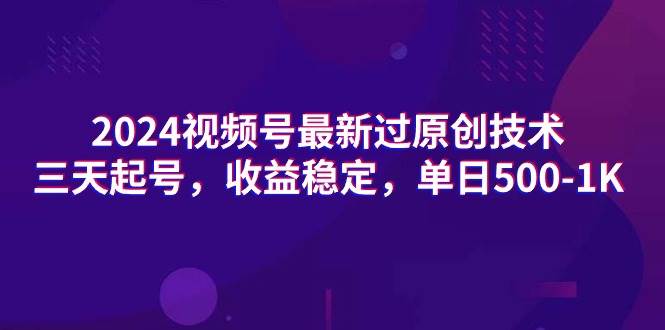 (9506期)2024视频号最新过原创技术,三天起号,收益稳定,单日500-1K网创吧-网创项目资源站-副业项目-创业项目-搞钱项目网创吧