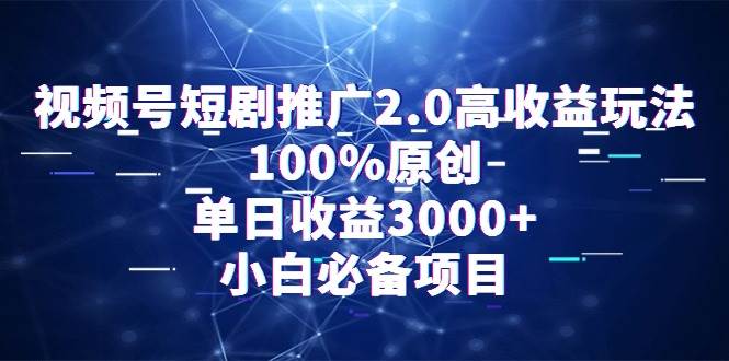 (9236期)视频号短剧推广2.0高收益玩法,100%原创,单日收益3000+,小白必备项目网创吧-网创项目资源站-副业项目-创业项目-搞钱项目网创吧