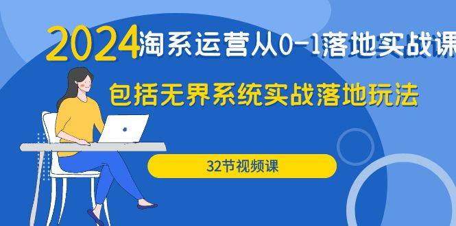 （9919期）2024·淘系运营从0-1落地实战课：包括无界系统实战落地玩法（32节）网创吧-网创项目资源站-副业项目-创业项目-搞钱项目网创吧
