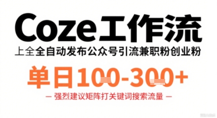 Coze工作流一键发布高质量公众号引流兼职粉代发粉,单日1-3张网创吧-网创项目资源站-副业项目-创业项目-搞钱项目网创吧