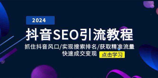 (11352期)抖音 SEO引流教程:抓住抖音风口/实现搜索排名/获取精准流量/快速成交变现网创吧-网创项目资源站-副业项目-创业项目-搞钱项目网创吧