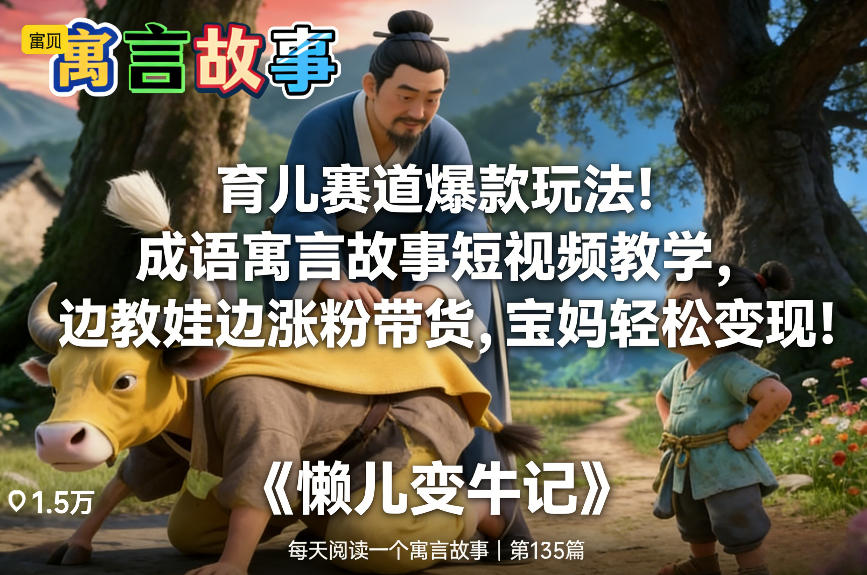 育儿赛道爆款玩法！成语寓言故事短视频教学，边教娃边涨粉带货，宝妈轻松变现！网创吧-网创项目资源站-副业项目-创业项目-搞钱项目网创吧