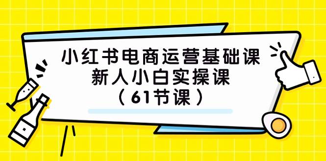 (7576期)小红书电商运营基础课,新人小白实操课(61节课)网创吧-网创项目资源站-副业项目-创业项目-搞钱项目网创吧