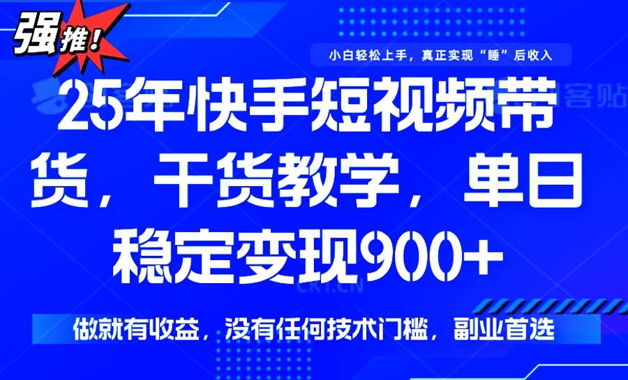 (14373期)25年最新快手短视频带货,单日稳定变现900+,没有技术门槛,做就有收益网创吧-网创项目资源站-副业项目-创业项目-搞钱项目网创吧