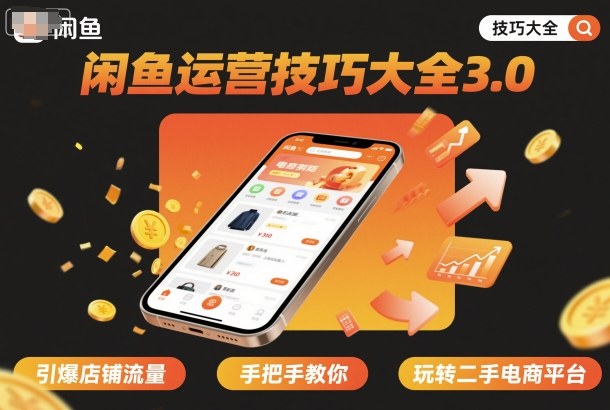 闲鱼运营技巧大全3.0，引爆店铺流量，手把手教你玩转二手电商平台网创吧-网创项目资源站-副业项目-创业项目-搞钱项目网创吧