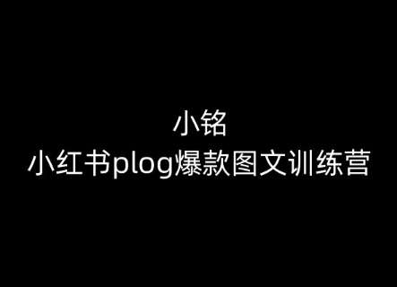 小铭-小红书plog爆款图文训练营,教你从0-1做小红书网创吧-网创项目资源站-副业项目-创业项目-搞钱项目网创吧