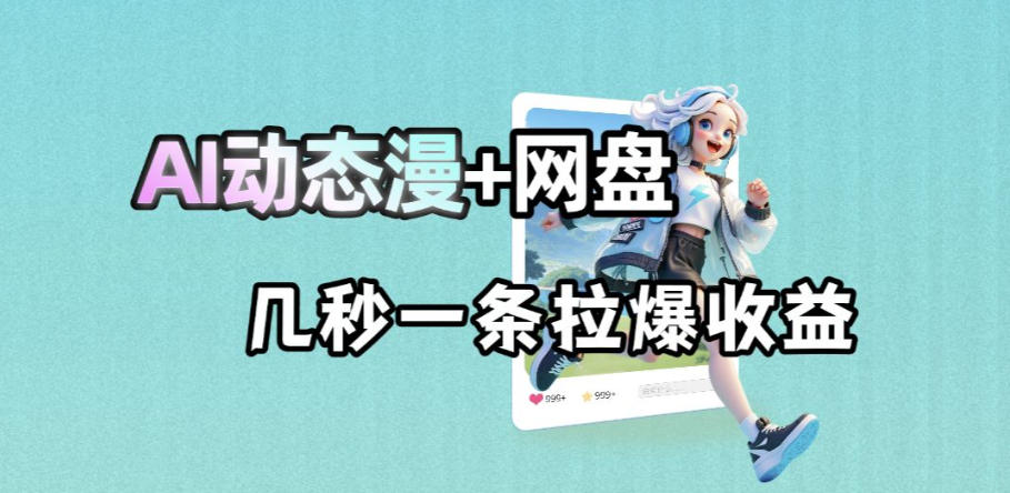 最新AI动态漫+网盘,AI赋能网盘拉新,几秒一条拉爆收益网创吧-网创项目资源站-副业项目-创业项目-搞钱项目网创吧