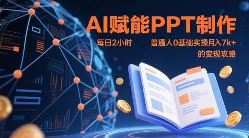 AI赋能PPT制作,每日2小时,普通人0基础实操月入7k+ 的变现攻略网创吧-网创项目资源站-副业项目-创业项目-搞钱项目网创吧
