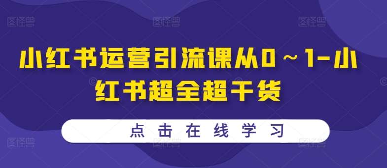 小红书运营引流课从0~1-小红书超全超干货网创吧-网创项目资源站-副业项目-创业项目-搞钱项目网创吧