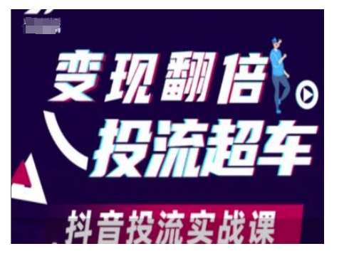 变现翻倍投流超车,抖音投流实战课网创吧-网创项目资源站-副业项目-创业项目-搞钱项目网创吧