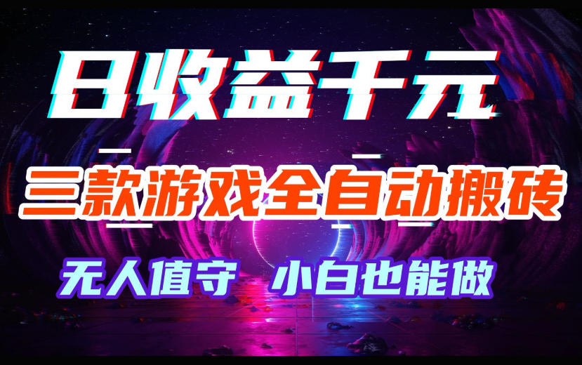 三款游戏全自动搬砖，日收益过千，无人值守，小白也能做【揭秘】网创吧-网创项目资源站-副业项目-创业项目-搞钱项目网创吧