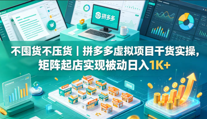 不囤货不压货｜拼多多虚拟项目干货实操，矩阵起店实现被动日入1K+【揭秘】网创吧-网创项目资源站-副业项目-创业项目-搞钱项目网创吧