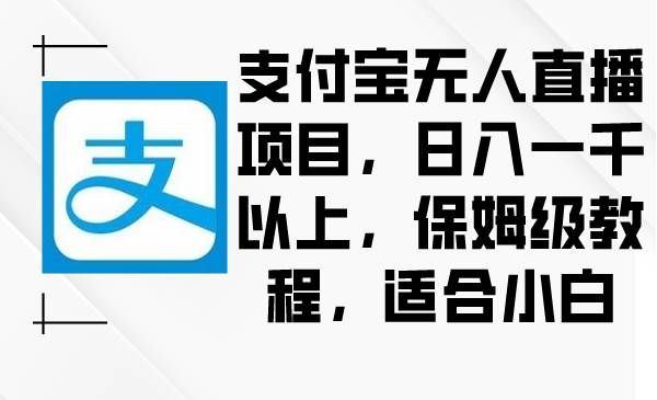 (8969期)支付宝无人直播项目,日入一千以上,保姆级教程,适合小白网创吧-网创项目资源站-副业项目-创业项目-搞钱项目网创吧