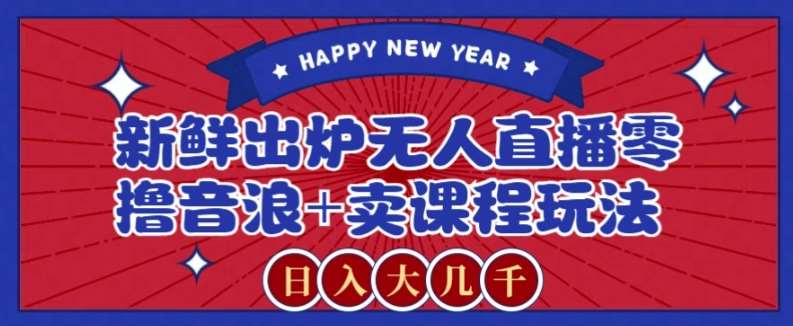 2024最新无人直播零撸音浪+卖课程玩法,日入大几千不是梦【揭秘】网创吧-网创项目资源站-副业项目-创业项目-搞钱项目网创吧