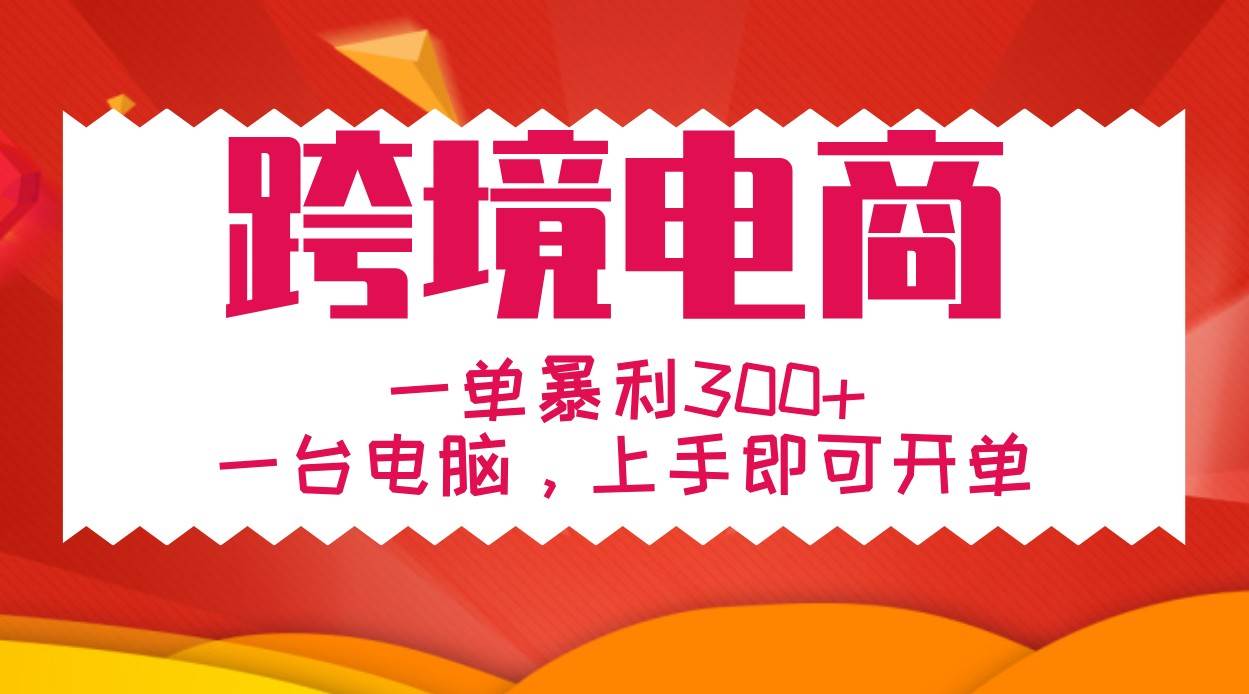 手把手教学跨境电商，一单暴利300+，一台电脑上手即可开单网创吧-网创项目资源站-副业项目-创业项目-搞钱项目网创吧