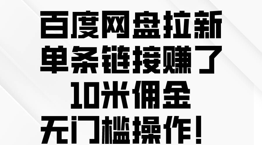 (10304期)百度网盘拉新,单条链接赚了10米佣金,无门槛操作!网创吧-网创项目资源站-副业项目-创业项目-搞钱项目网创吧