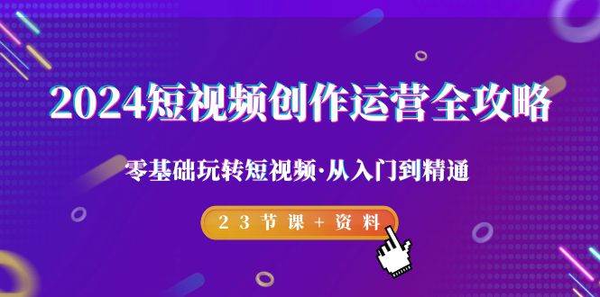 (9190期)2024短视频-创作运营全攻略,零基础玩转短视频·从入门到精通-23节课+资料网创吧-网创项目资源站-副业项目-创业项目-搞钱项目网创吧