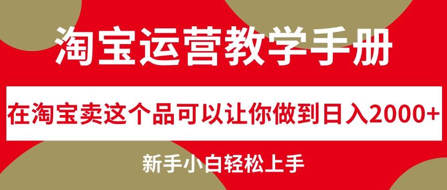 (12351期)淘宝运营教学手册,在淘宝卖这个品可以让你做到日入2000+,新手小白轻...网创吧-网创项目资源站-副业项目-创业项目-搞钱项目网创吧