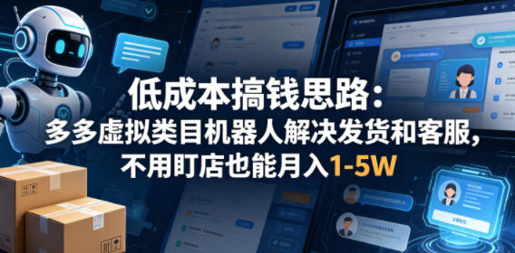 低成本搞钱思路：多多虚拟类目机器人解决发货和客服，不用盯店也能月入1-5W【揭秘】网创吧-网创项目资源站-副业项目-创业项目-搞钱项目网创吧