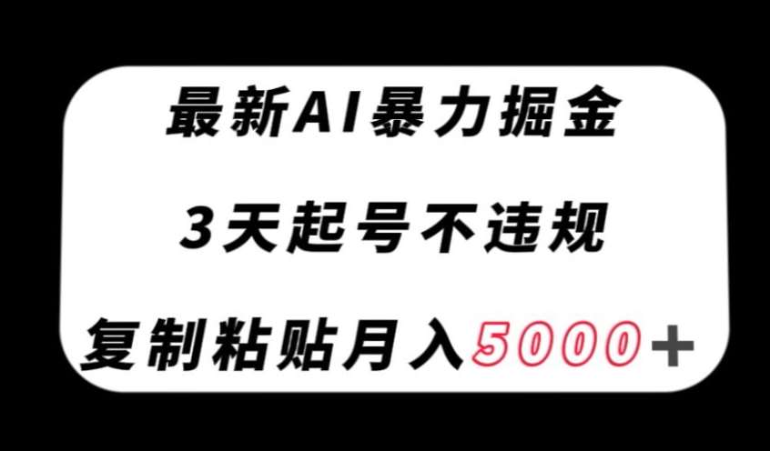 最新AI暴力掘金,3天必起号不违规,复制粘贴月入5000+【揭秘】网创吧-网创项目资源站-副业项目-创业项目-搞钱项目网创吧