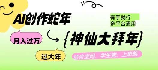 AI创作蛇年各路神仙大拜年,月入过万,有手就行,多平台通用!网创吧-网创项目资源站-副业项目-创业项目-搞钱项目网创吧