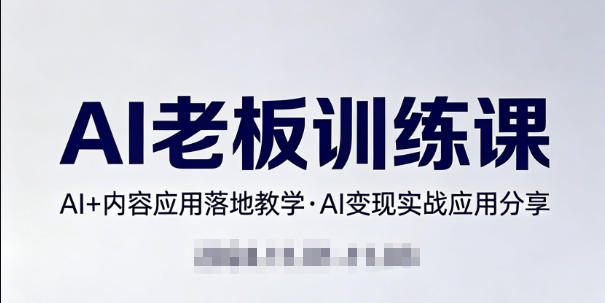 内容AI老板训练课,AI+内容应用落地教学,AI变现的实战应用分享网创吧-网创项目资源站-副业项目-创业项目-搞钱项目网创吧