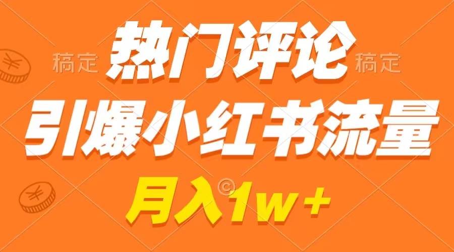 (8740期)热门评论引爆小红书流量,作品制作简单,广告接到手软,月入过万不是梦网创吧-网创项目资源站-副业项目-创业项目-搞钱项目网创吧