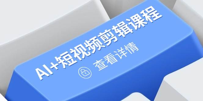 (14562期)从入门到精通,AI+短视频剪辑课程,掌握账号运营直播技巧,打造爆款网创吧-网创项目资源站-副业项目-创业项目-搞钱项目网创吧