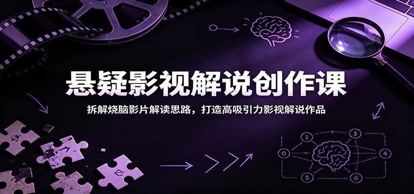 悬疑影视解说创作课：拆解烧脑影片解读思路，打造高吸引力影视解说作品网创吧-网创项目资源站-副业项目-创业项目-搞钱项目网创吧