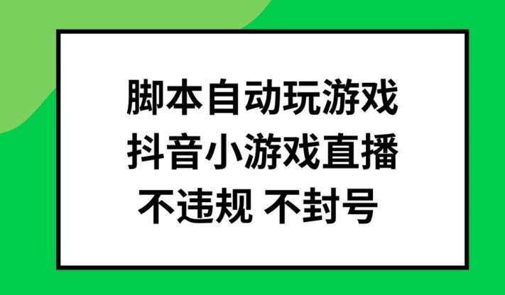 脚本自动玩游戏,抖音小游戏直播,不违规不封号可批量做【揭秘】网创吧-网创项目资源站-副业项目-创业项目-搞钱项目网创吧