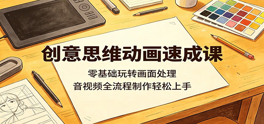 创意思维动画速成课：零基础玩转画面处理，音视频全流程制作轻松上手网创吧-网创项目资源站-副业项目-创业项目-搞钱项目网创吧