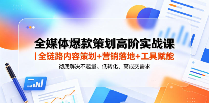 全媒体爆款策划高阶实战课|全链路内容策划+营销落地+工具赋能,彻底解决不起量、低转化、低成交难题网创吧-网创项目资源站-副业项目-创业项目-搞钱项目网创吧