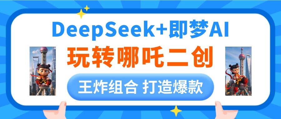 DeepSeek玩转哪吒二创，王炸组合 打造爆款网创吧-网创项目资源站-副业项目-创业项目-搞钱项目网创吧