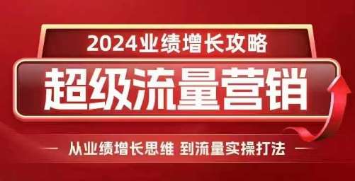 2024超级流量营销,2024业绩增长攻略,从业绩增长思维到流量实操打法网创吧-网创项目资源站-副业项目-创业项目-搞钱项目网创吧