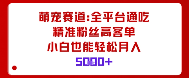 萌宠赛道,全平台通吃,精准粉丝高客单,小白也能轻松月入5k网创吧-网创项目资源站-副业项目-创业项目-搞钱项目网创吧