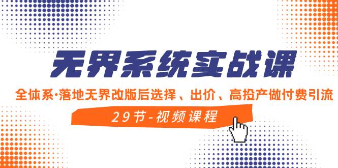 (8446期)无界系统实战课,全体系·落地无界改版后选择、出价、高投产做付费引流网创吧-网创项目资源站-副业项目-创业项目-搞钱项目网创吧