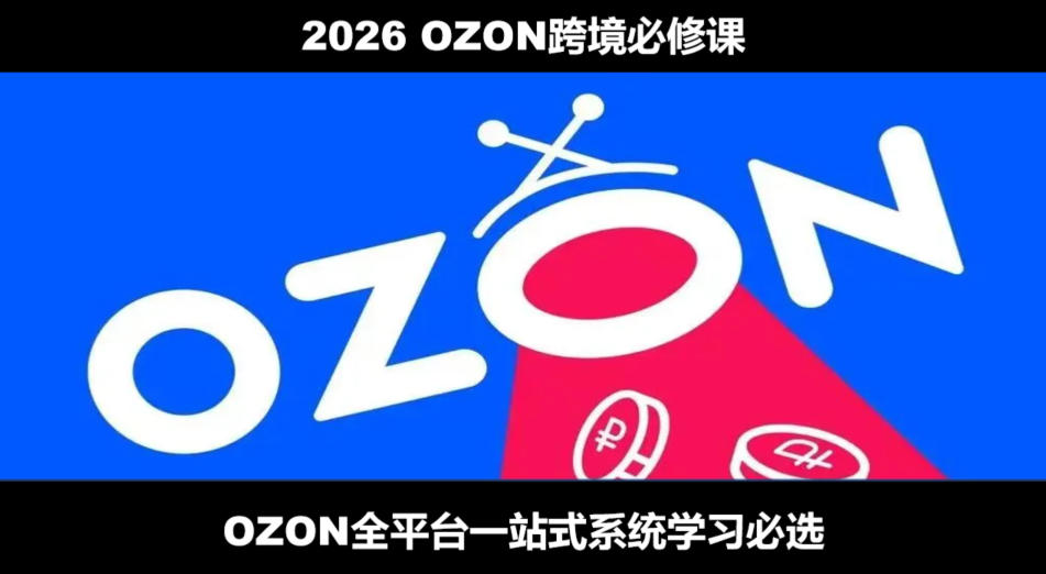 2026最新OZON全流程运营实操跨境电商平台教程,OZON全流程一站式系统学习必修课,从开店到跟卖到精铺网创吧-网创项目资源站-副业项目-创业项目-搞钱项目网创吧