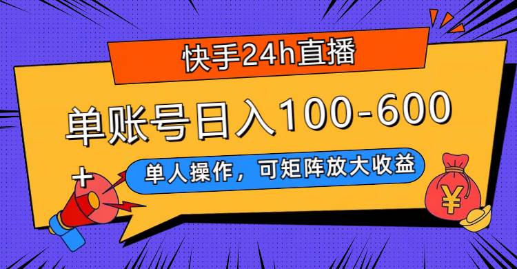 (7709期)快手24h直播,单人操作,可矩阵放大收益,单账号日入100-600+网创吧-网创项目资源站-副业项目-创业项目-搞钱项目网创吧