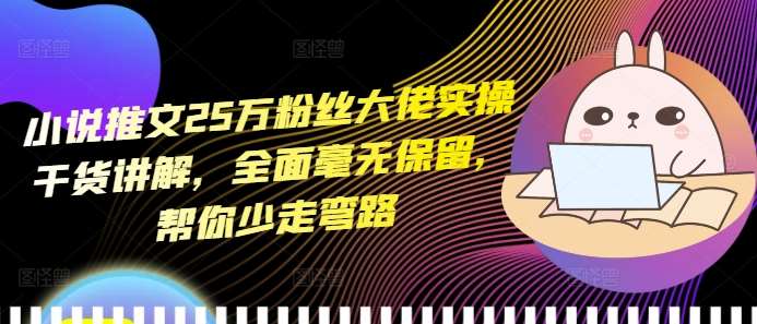 小说推文25万粉丝大佬实操干货讲解,全面毫无保留,帮你少走弯路网创吧-网创项目资源站-副业项目-创业项目-搞钱项目网创吧