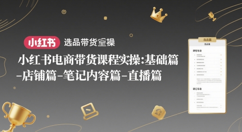 小红书电商带货课程实操:基础篇-选品篇-店铺篇-笔记内容篇-直播篇网创吧-网创项目资源站-副业项目-创业项目-搞钱项目网创吧