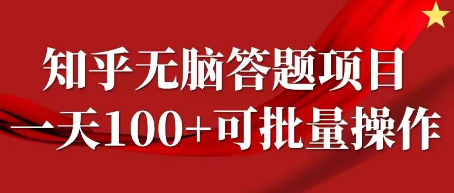 知乎答题项目,日入100+,时间自由,可批量操作【揭秘】网创吧-网创项目资源站-副业项目-创业项目-搞钱项目网创吧