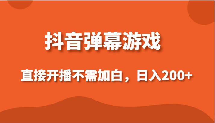 抖音弹幕游戏，直接开播不需要加白操作，小白日入200+网创吧-网创项目资源站-副业项目-创业项目-搞钱项目网创吧
