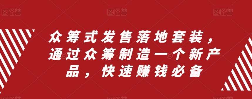 众筹式发售落地套装,通过众筹制造一个新产品,快速赚钱必备网创吧-网创项目资源站-副业项目-创业项目-搞钱项目网创吧