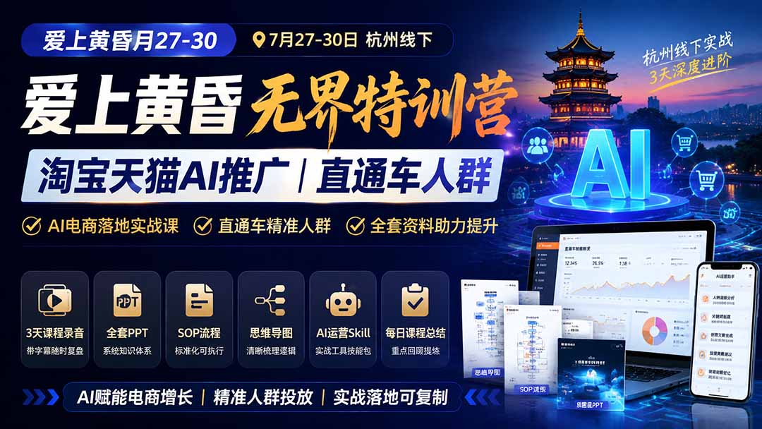 (19725期)爱上 黄昏 7月27-30|杭州线下无界特训营|淘宝天猫AI推广|直通车人群|全套PPT SOP思维导图资料包网创吧-网创项目资源站-副业项目-创业项目-搞钱项目网创吧